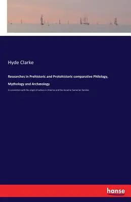 Výskumy v prehistorickej a protohistorickej porovnávacej filológii, mytológii a archológii: v súvislosti s pôvodom kultúry v Amerike a t - Researches in Prehistoric and Protohistoric comparative Philology, Mythology and Archology: in connection with the origin of culture in America and t