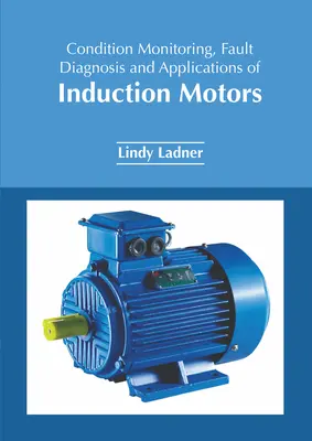 Monitorovanie stavu, diagnostika porúch a aplikácie indukčných motorov - Condition Monitoring, Fault Diagnosis and Applications of Induction Motors