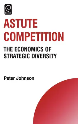 Bystrá súťaž: Ekonomika strategickej diverzity - Astute Competition: The Economics of Strategic Diversity
