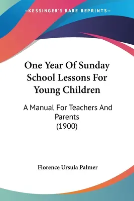 Jeden rok lekcií nedeľnej školy pre malé deti: Príručka pre učiteľov a rodičov (1900) - One Year Of Sunday School Lessons For Young Children: A Manual For Teachers And Parents (1900)