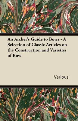 Lukostrelecký sprievodca lukmi - výber klasických článkov o konštrukcii a druhoch lukov - An Archer's Guide to Bows - A Selection of Classic Articles on the Construction and Varieties of Bow