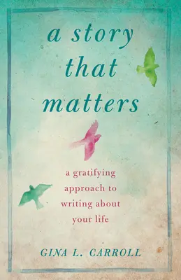 Príbeh, na ktorom záleží: Príbeh o príbehu: Vďačný prístup k písaniu o svojom živote - A Story That Matters: A Gratifying Approach to Writing about Your Life