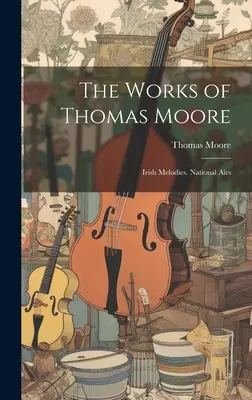Diela Thomasa Moora: Írske melódie. National Airs - The Works of Thomas Moore: Irish Melodies. National Airs