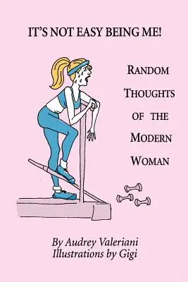 Nie je ľahké byť mnou! Náhodné myšlienky modernej ženy - It's Not Easy Being Me! Random Thoughts of the Modern Woman