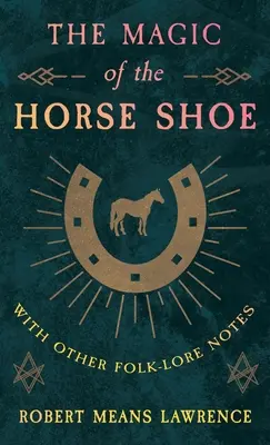 Kúzlo konskej podkovy - s ďalšími ľudovo-populárnymi poznámkami - The Magic of the Horse Shoe - With Other Folk-Lore Notes