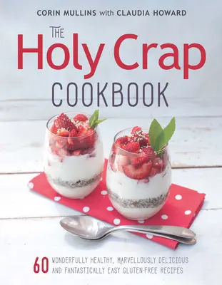 Svätá kuchárska kniha: Šesťdesiat úžasne zdravých, úžasne chutných a fantasticky jednoduchých bezlepkových receptov - The Holy Crap Cookbook: Sixty Wonderfully Healthy, Marvellously Delicious and Fantastically Easy Gluten-Free Recipes