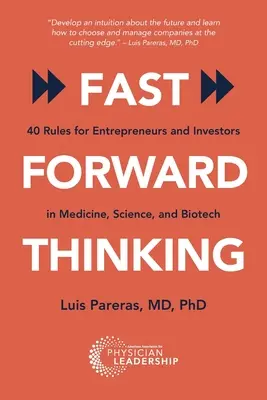 Fast Forward Thinking: 40 pravidiel pre podnikateľov a investorov v oblasti medicíny, vedy a biotechnológií - Fast Forward Thinking: 40 Rules for Entrepreneurs and Investors in Medical, Science, and Biotech