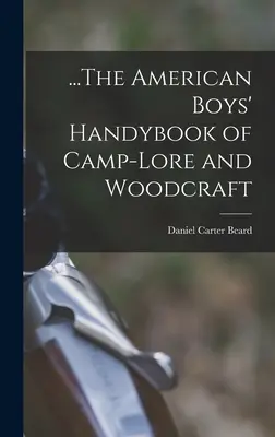 ...The American Boys' Handybook of Camp-Lore and Woodcraft (Príručka amerických chlapcov o táborovej povesti a woodcrafte) - ...The American Boys' Handybook of Camp-Lore and Woodcraft