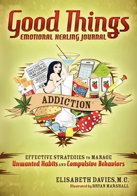 Dobré veci Denník emocionálneho uzdravenia: Závislosť: Účinné stratégie na zvládnutie nežiaducich návykov a nutkavého správania - Good Things Emotional Healing Journal: Addiction: Effective Strategies to Manage Unwanted Habits and Compulsive Behaviors
