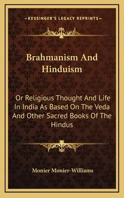 Brahmanizmus a hinduizmus: Náboženské myslenie a život v Indii na základe Védy a iných posvätných kníh hinduistov - Brahmanism And Hinduism: Or Religious Thought And Life In India As Based On The Veda And Other Sacred Books Of The Hindus