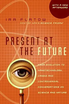 Súčasnosť v budúcnosti: Od evolúcie po nanotechnológie, úprimné a kontroverzné rozhovory o vede a prírode - Present at the Future: From Evolution to Nanotechnology, Candid and Controversial Conversations on Science and Nature
