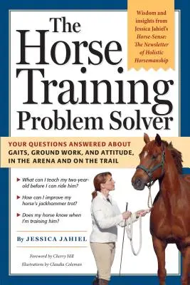 Riešiteľ problémov pri výcviku koní: Odpovede na vaše otázky týkajúce sa chodov, práce na zemi a postoja v aréne a na trati - The Horse Training Problem Solver: Your Questions Answered about Gaits, Ground Work, and Attitude, in the Arena and on the Trail