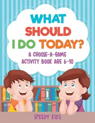 Čo mám dnes robiť? Kniha aktivít s výberom hry pre deti od 6 do 10 rokov - What Should I Do Today? A Choose-a-Game Activity Book Age 6-10