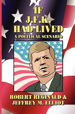 Keby J. F. K. žil: J.F.K.: Politický scenár - If J.F.K. Had Lived: A Political Scenario
