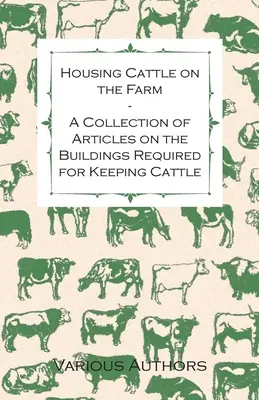 Ustajnenie dobytka na farme - Zbierka článkov o budovách potrebných na chov dobytka - Housing Cattle on the Farm - A Collection of Articles on the Buildings Required for Keeping Cattle