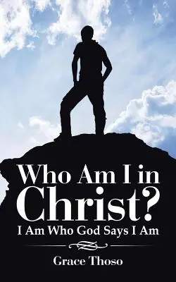 Kto som v Kristovi?: Som ten, o kom Boh hovorí, že som - Who Am I in Christ?: I Am Who God Says I Am