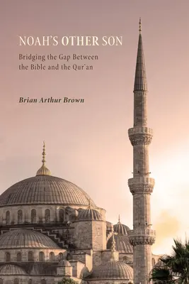 Noemov druhý syn: Druhý príbeh: Biblia a Korán: preklenutie medzery medzi Bibliou a Koránom - Noah's Other Son: Bridging the Gap Between the Bible and the Qur'an