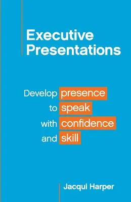Prezentácie pre vedúcich pracovníkov: Rozvíjajte prítomnosť, aby ste mohli hovoriť sebavedomo a zručne - Executive Presentations: Develop presence to speak with confidence and skill