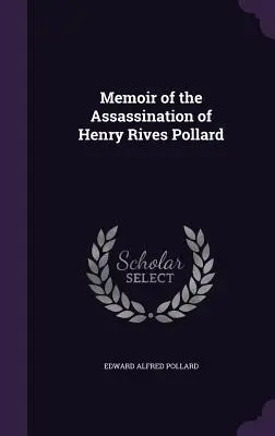 Spomienky na zavraždenie Henryho Rivesa Pollarda - Memoir of the Assassination of Henry Rives Pollard