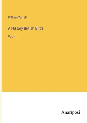 A History British Birds: 4 - A History British Birds: Vol. 4