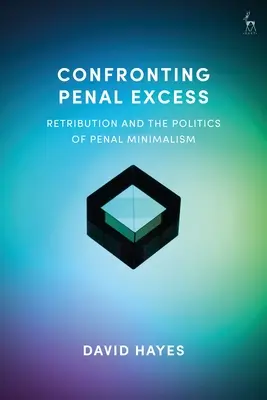 Konfrontácia s nadmernými trestami: Odplata a politika trestného minimalizmu - Confronting Penal Excess: Retribution and the Politics of Penal Minimalism