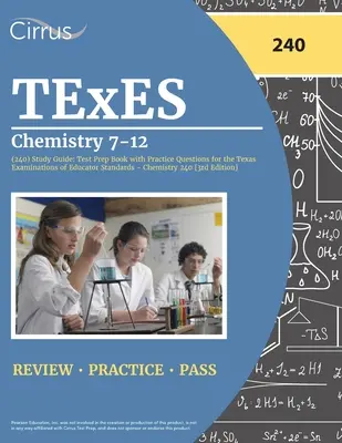 TExES Chemistry 7-12 (240) Study Guide: Prípravná kniha na test s praktickými otázkami pre Texas Examinations of Educator Standards - Chemistry 240 [3. vyd. - TExES Chemistry 7-12 (240) Study Guide: Test Prep Book with Practice Questions for the Texas Examinations of Educator Standards - Chemistry 240 [3rd E