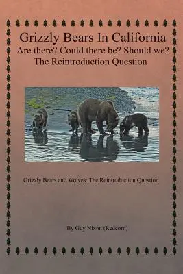 Medvede grizly v Kalifornii existujú? Mohli by tam byť? Mali by sme? Otázka reintrodukcie: Medvede grizly a vlci: Otázka reintrodukcie - Grizzly Bears in California Are there? Could There Be? Should We? The Reintroduction Question: Grizzly Bears and Wolves: The Reintroduction Question