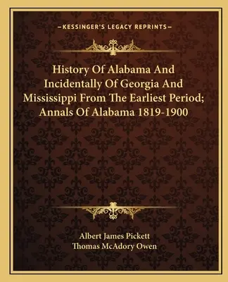 Dejiny Alabamy a mimochodom Georgie a Mississippi od najstaršieho obdobia; Letopisy Alabamy 1819-1900 - History Of Alabama And Incidentally Of Georgia And Mississippi From The Earliest Period; Annals Of Alabama 1819-1900