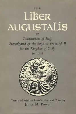 Liber Augustalis alebo Konštitúcie z Melfi vyhlásené cisárom Fridrichom II. pre Sicílske kráľovstvo v roku 1231 - The Liber Augustalis or Constitutions of Melfi Promulgated by the Emperor Frederick II for the Kingdom of Sicily in 1231