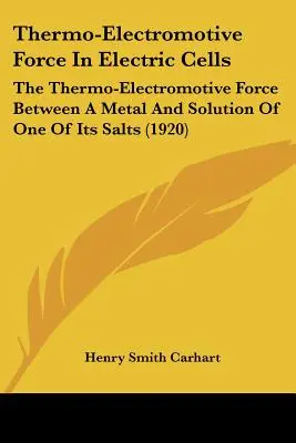 Termoelektromotorická sila v elektrických článkoch: Termoelektromotorická sila medzi kovom a roztokom jednej z jeho solí - Thermo-Electromotive Force In Electric Cells: The Thermo-Electromotive Force Between A Metal And Solution Of One Of Its Salts