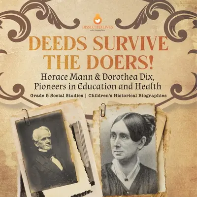 Skutky prežijú činitelia! Spoločenskovedné detské historické biografie 5. ročník - Deeds Survive the Doers!: Horace Mann & Dorothea Dix, Pioneers in Education and Health Grade 5 Social Studies Children's Historical Biographies