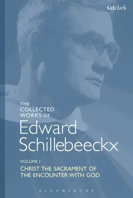 Súborné dielo Edwarda Schillebeeckxa 1. zväzok: Kristus - sviatosť stretnutia s Bohom - The Collected Works of Edward Schillebeeckx Volume 1: Christ the Sacrament of the Encounter with God