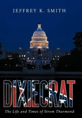 Dixiecrat: Život a doba Stroma Thurmonda - Dixiecrat: The Life and Times of Strom Thurmond