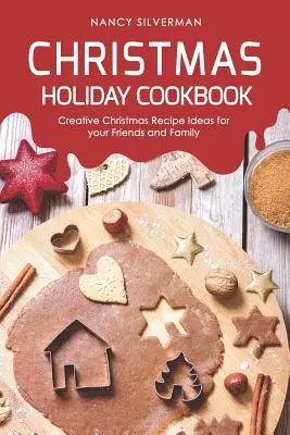 Vianočná dovolenková kuchárka: Kreatívne nápady na vianočné recepty pre vašich priateľov a rodinu - Christmas Holiday Cookbook: Creative Christmas Recipe Ideas for your Friends and Family