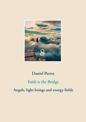 Viera je most: Anjeli, svetelné bytosti a energetické polia - Faith is the Bridge: Angels, light beings and energy fields
