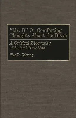 Pán B alebo utešené myšlienky o bizónoch: Benchleyho kritická biografia - Mr. B or Comforting Thoughts about the Bison: A Critical Biography of Robert Benchley