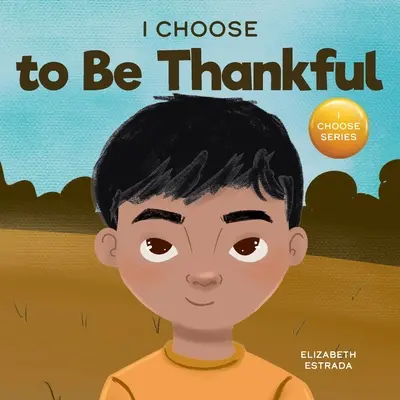 Volím si byť vďačný: Rýmovaná obrázková kniha o vďačnosti - I Choose to Be Thankful: A Rhyming Picture Book About Gratitude