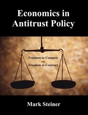 Ekonomika v protimonopolnej politike: Sloboda hospodárskej súťaže vs. sloboda uzatvárať zmluvy - Economics in Antitrust Policy: Freedom to Compete vs. Freedom to Contract