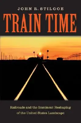 Čas vlakov: Železnice a bezprostredné pretváranie krajiny Spojených štátov - Train Time: Railroads and the Imminent Reshaping of the United States Landscape