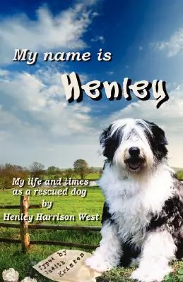 Volám sa Henley: Môj život a časy zachráneného psa - My Name Is Henley: My Life and Times as a Rescued Dog