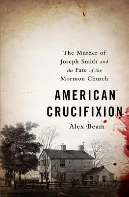 Americké ukrižovanie: Vražda Josepha Smitha a osud mormónskej cirkvi - American Crucifixion: The Murder of Joseph Smith and the Fate of the Mormon Church