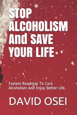 STOP ALKOHOLIZMU A ZACHRAŇTE SI ŽIVOT: Najrýchlejší návod na vyliečenie alkoholizmu a užívanie si lepšieho života. - STOP ALCOHOLISM And SAVE YOUR LIFE: Fastest Roadmap To Cure Alcoholism And Enjoy Better Life.