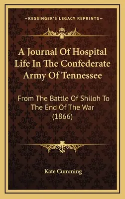 Denník z nemocničného života v armáde Konfederácie v Tennessee: Od bitky pri Shilohu do konca vojny (1866) - A Journal Of Hospital Life In The Confederate Army Of Tennessee: From The Battle Of Shiloh To The End Of The War (1866)