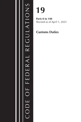 Kódex federálnych predpisov, hlava 19 Colné poplatky 0-140 2023 (Úrad federálneho registra (USA)) - Code of Federal Regulations, Title 19 Customs Duties 0-140 2023 (Office of the Federal Register (U S ))