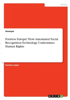 Pevnosť Európa? Ako technológia automatizovaného rozpoznávania tváre podkopáva ľudské práva - Fortress Europe? How Automated Facial Recognition Technology Undermines Human Rights