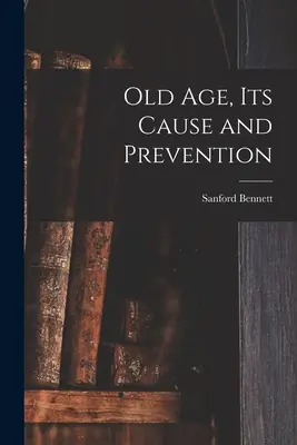 Staroba, jej príčina a prevencia - Old Age, Its Cause and Prevention