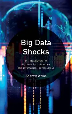 Veľké dátové šoky: Úvod do problematiky veľkých dát pre knihovníkov a informačných pracovníkov - Big Data Shocks: An Introduction to Big Data for Librarians and Information Professionals