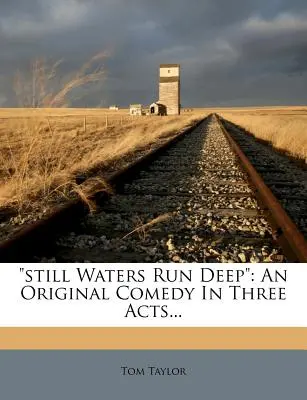Still Waters Run Deep: An Original Comedy in Three Acts...