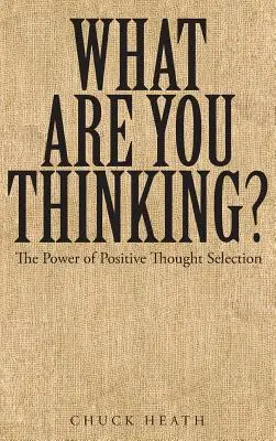 Čo si myslíte: Sila pozitívneho výberu myšlienok - What Are You Thinking: The Power of Positive Thought Selection