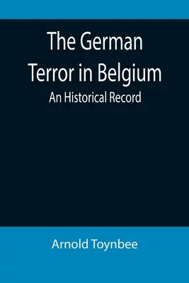 Nemecký teror v Belgicku: Historický záznam - The German Terror in Belgium: An Historical Record